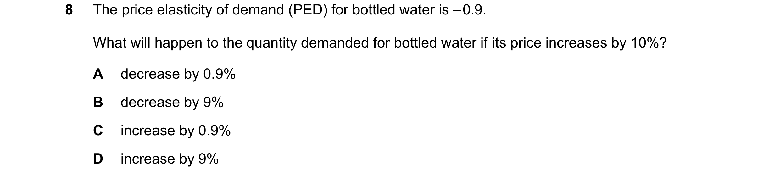Question 54: The price elasticity of demand (PED) for bottled water is – 0.9. What will happen to the quantity demanded for bottled water if its price i…
