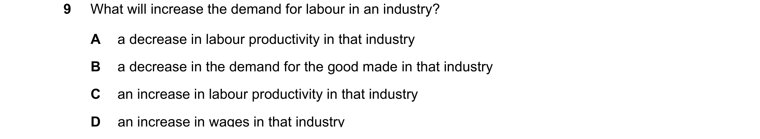 Question 132: What will increase the demand for labour in an industry? A a decrease in labour productivity in that industry B a decrease in the demand fo…