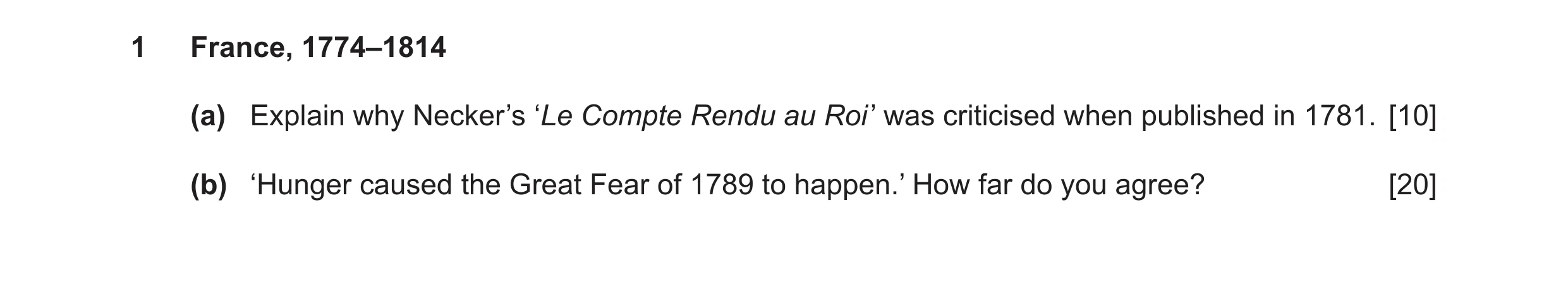 Question 14: France, 1774–1814 (a) Explain why Necker’s ‘Le Compte Rendu au Roi’ was criticised when published in 1781. [10] (b) ‘Hunger caused the Grea…