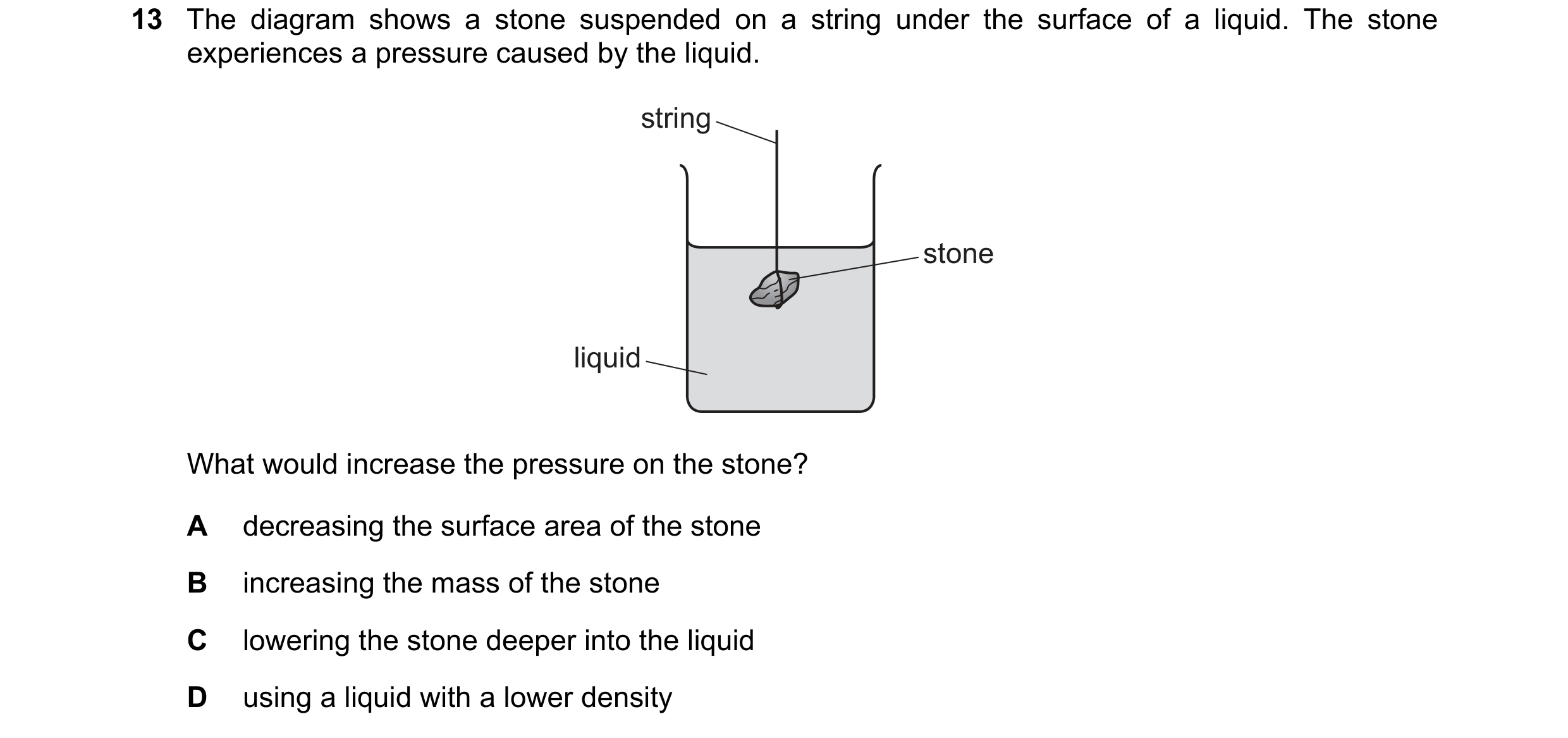 Question 117: The diagram shows a stone suspended on a string under the surface of a liquid. The stone experiences a pressure caused by the liquid. strin…