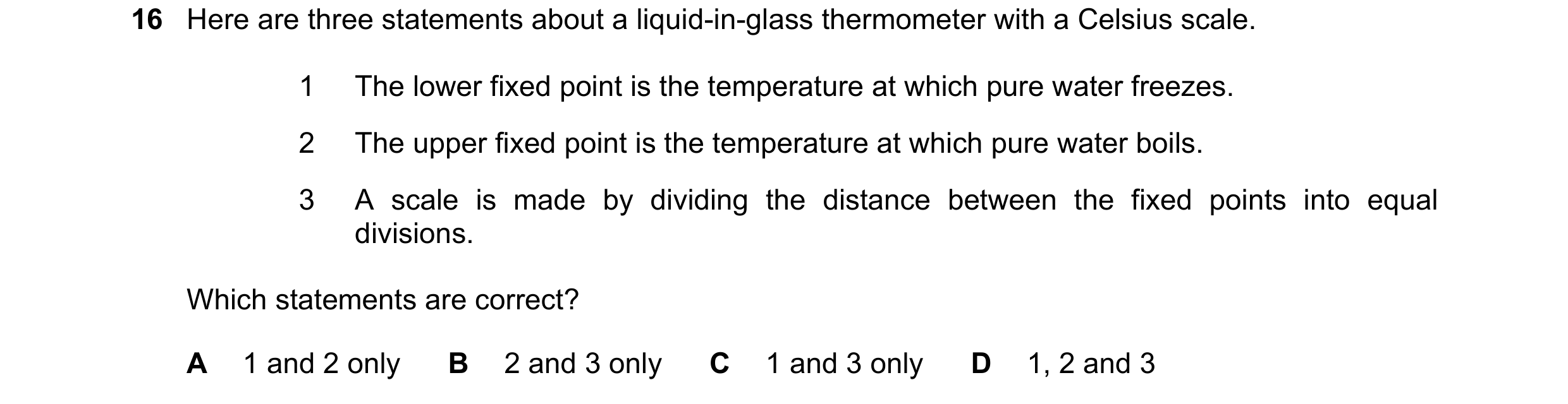 Question 176: Here are three statements about a liquid-in-glass thermometer with a Celsius scale. 1 The lower fixed point is the temperature at which pur…