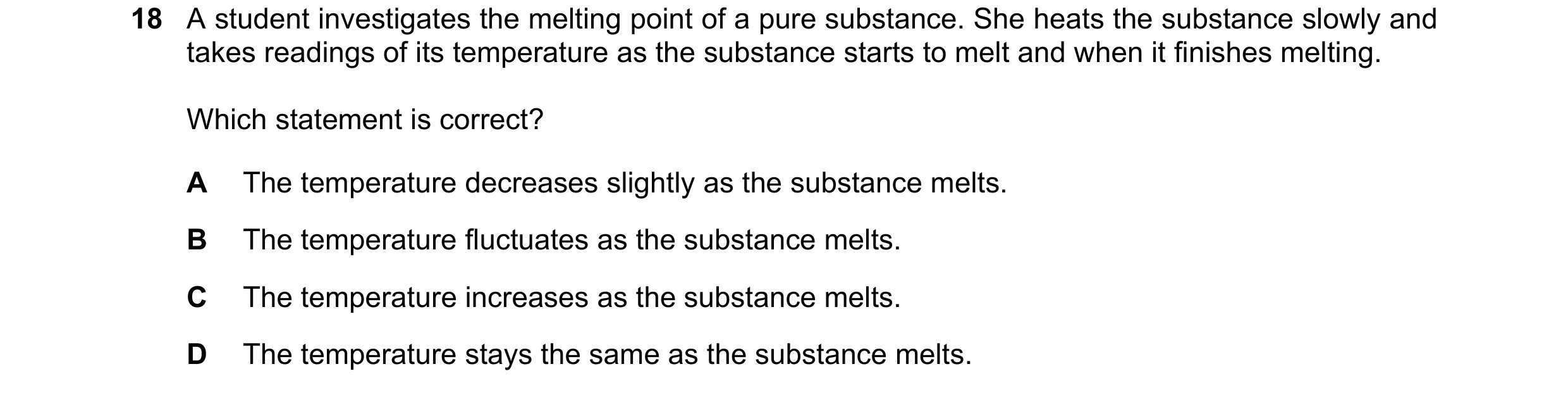 Question 178: A student investigates the melting point of a pure substance. She heats the substance slowly and takes readings of its temperature as the s…