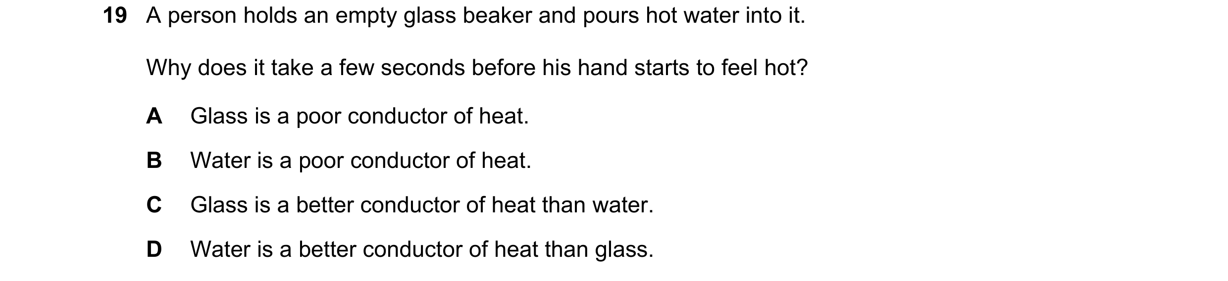 Question 127: A person holds an empty glass beaker and pours hot water into it. Why does it take a few seconds before his hand starts to feel hot? A Glas…