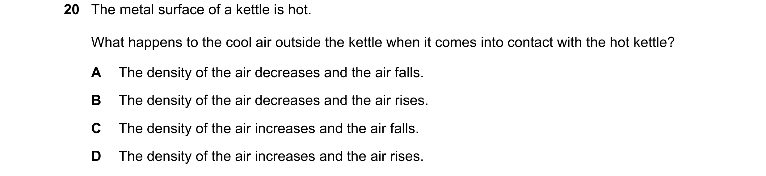 Question 118: The metal surface of a kettle is hot. What happens to the cool air outside the kettle when it comes into contact with the hot kettle? A The…