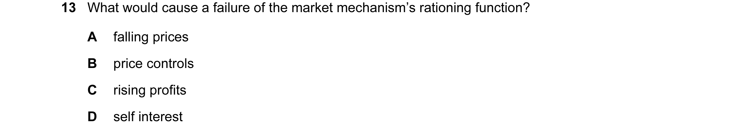 Question 2: What would cause a failure of the market mechanism’s rationing function? A falling prices B price controls C rising profits D self interest