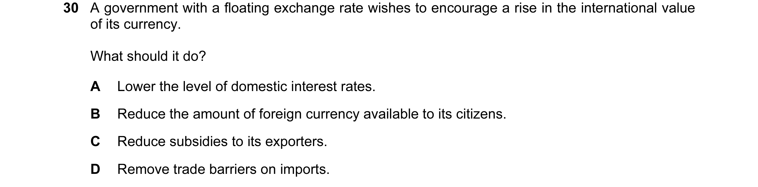 Question 3: A government with a floating exchange rate wishes to encourage a rise in the international value of its currency. What should it do? A Lowe…