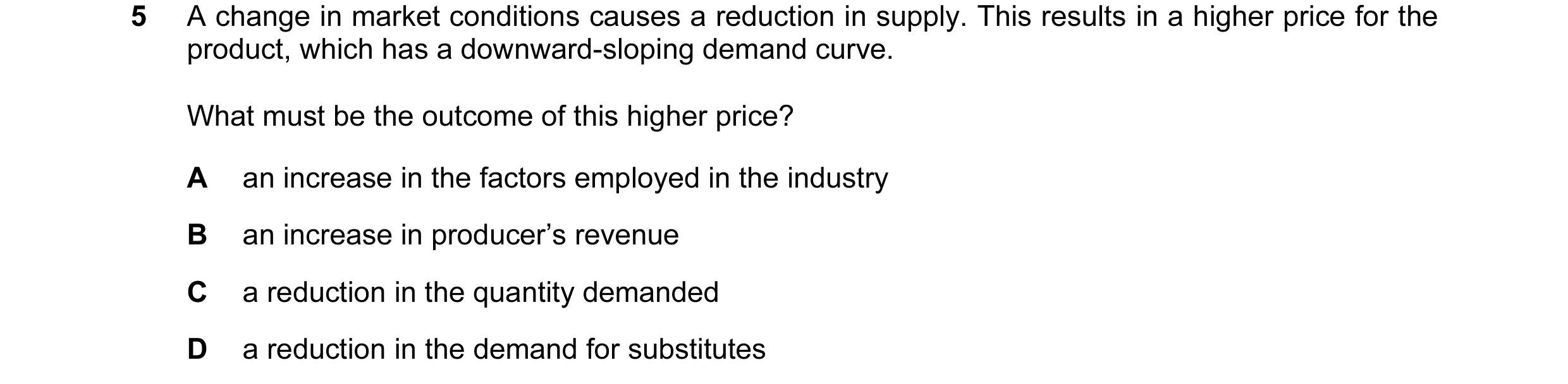 Question 27: A change in market conditions causes a reduction in supply. This results in a higher price for the product, which has a downward-sloping de…
