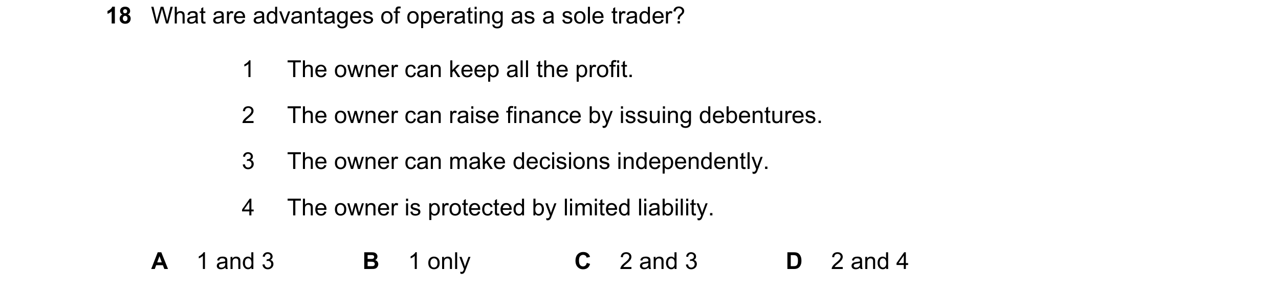 Question 12: What are advantages of operating as a sole trader? 1 The owner can keep all the profit. 2 The owner can raise finance by issuing debentures…