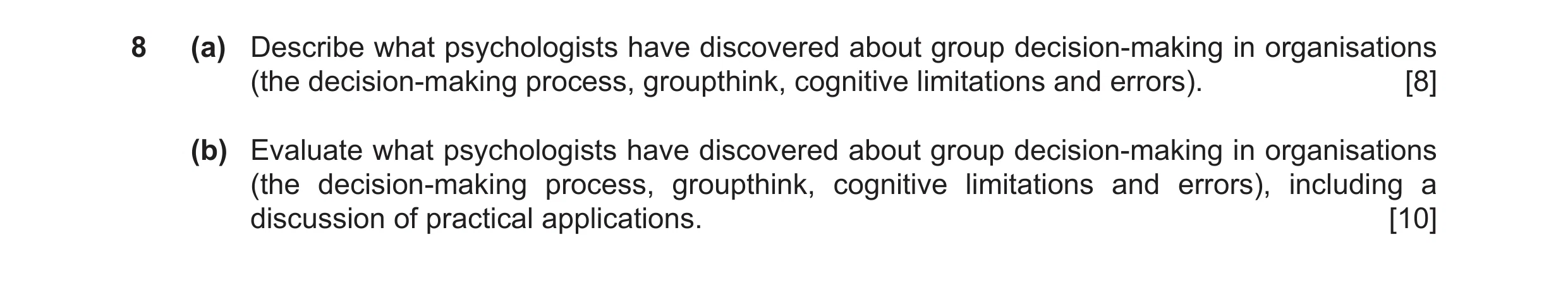 Question 10: (a) Describe what psychologists have discovered about group decision-making in organisations (the decision-making process, groupthink, cogn…
