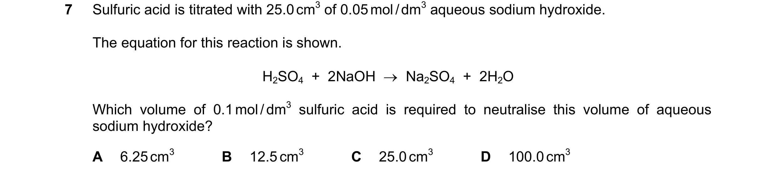 Question 23: Sulfuric acid is titrated with 25.0 cm3 of 0.05 mol / dm3 aqueous sodium hydroxide. The equation for this reaction is shown. H2SO4 + 2NaO…