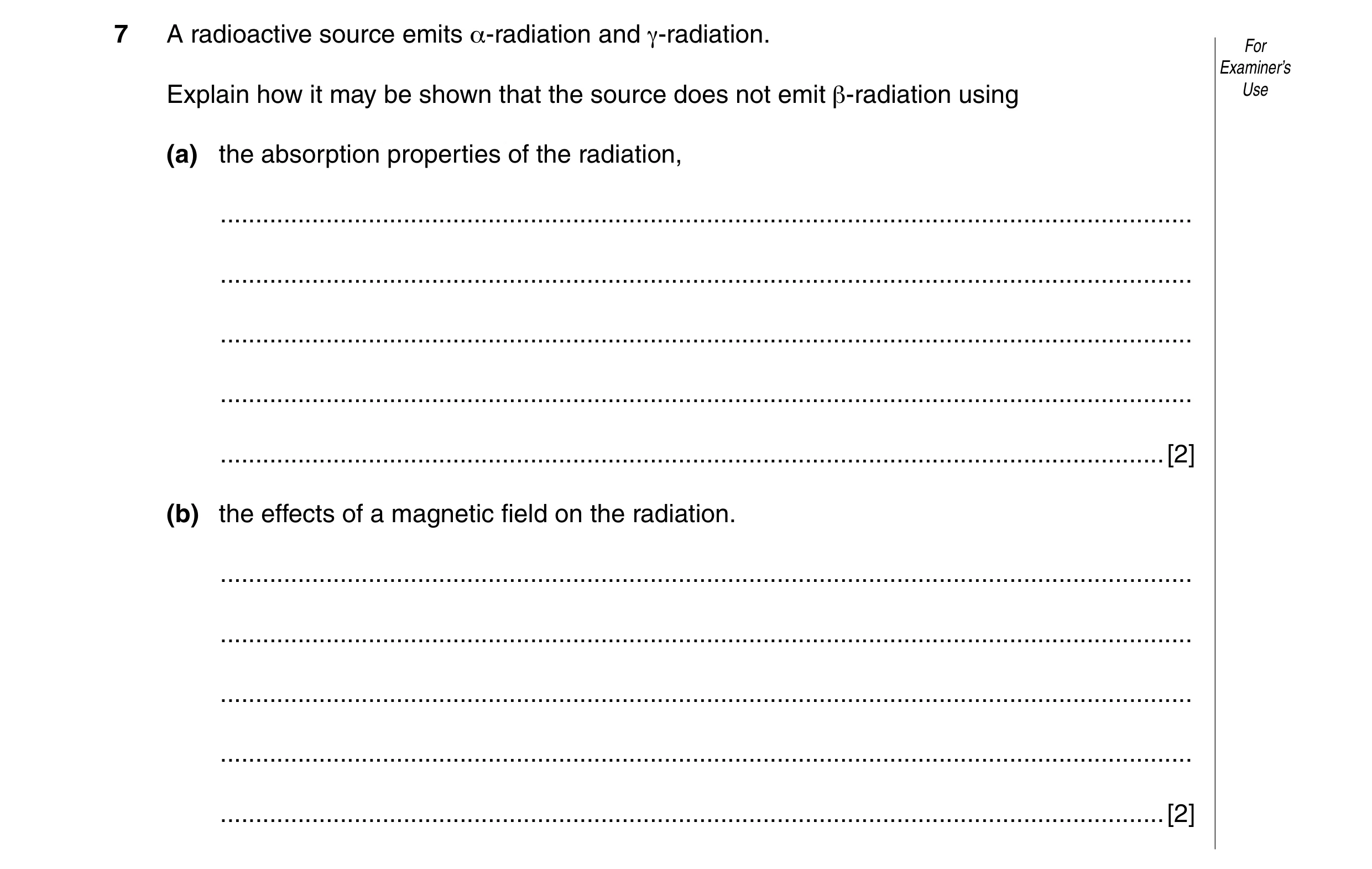 Question 15: A radioactive source emits α-radiation and γ-radiation. For Examiner’s Explain how it may be shown that the source does not emit β-radiatio…