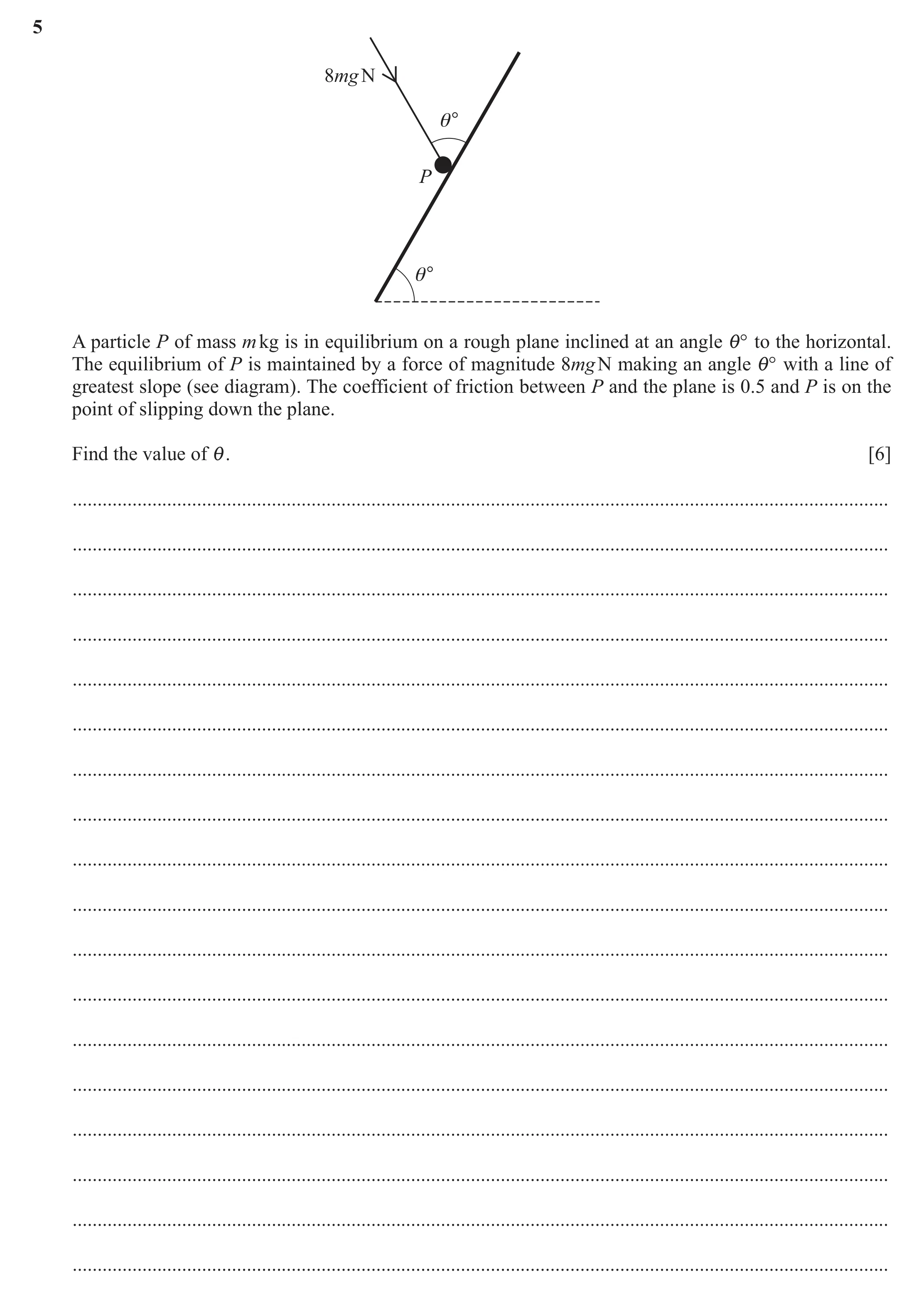 Question 212: 8mg N θ° P θ° A particle P of mass m kg is in equilibrium on a rough plane inclined at an angle i° to the horizontal. The equilibrium of P …