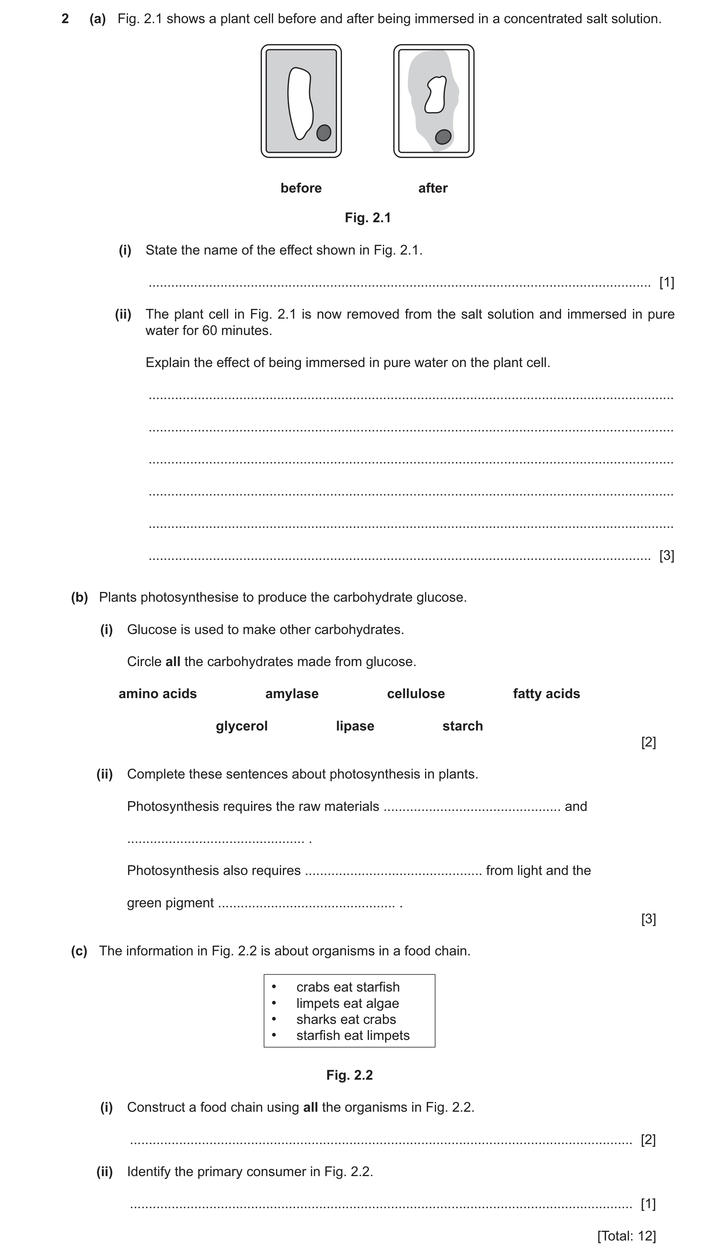 Question 35: (a) Fig. 2.1 shows a plant cell before and after being immersed in a concentrated salt solution. before after Fig. 2.1 (i) State the name o…