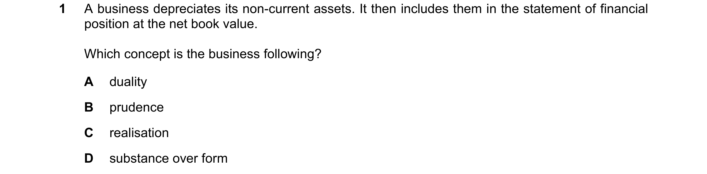 Question 20: A business depreciates its non-current assets. It then includes them in the statement of financial position at the net book value. Which co…