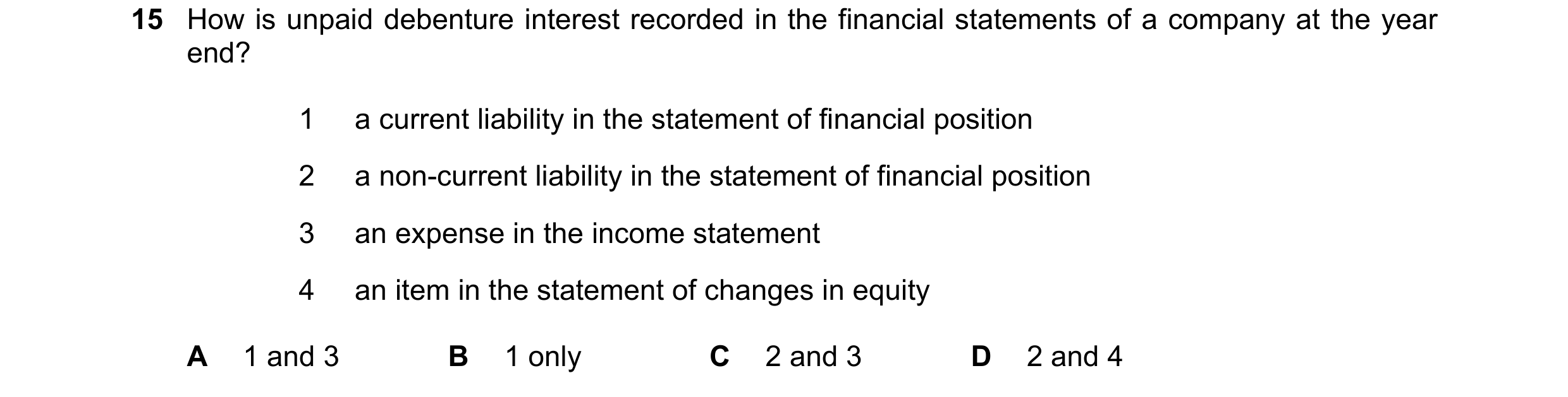Question 87: How is unpaid debenture interest recorded in the financial statements of a company at the year end? 1 a current liability in the statement …