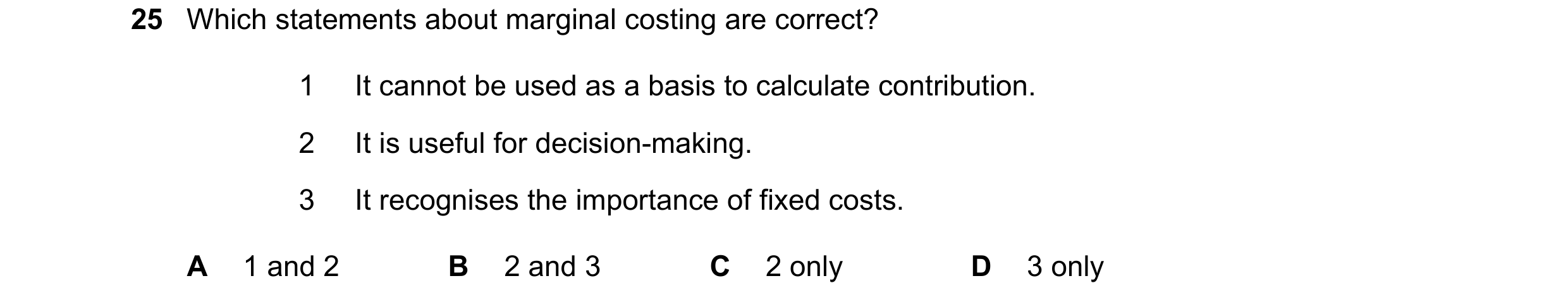 Question 378: Which statements about marginal costing are correct? 1 It cannot be used as a basis to calculate contribution. 2 It is useful for decision-…