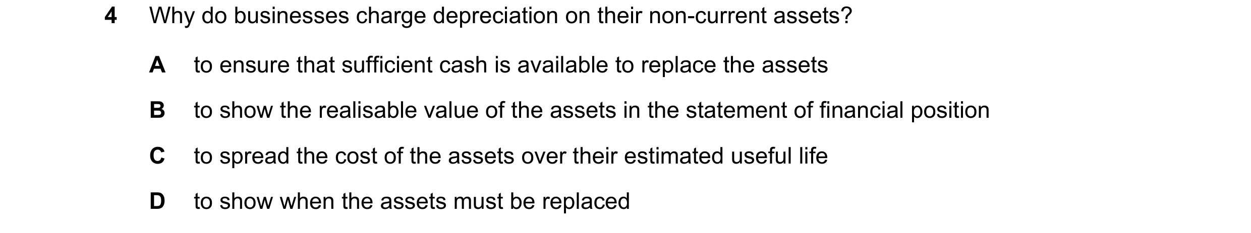 Question 189: Why do businesses charge depreciation on their non-current assets? A to ensure that sufficient cash is available to replace the assets B to…