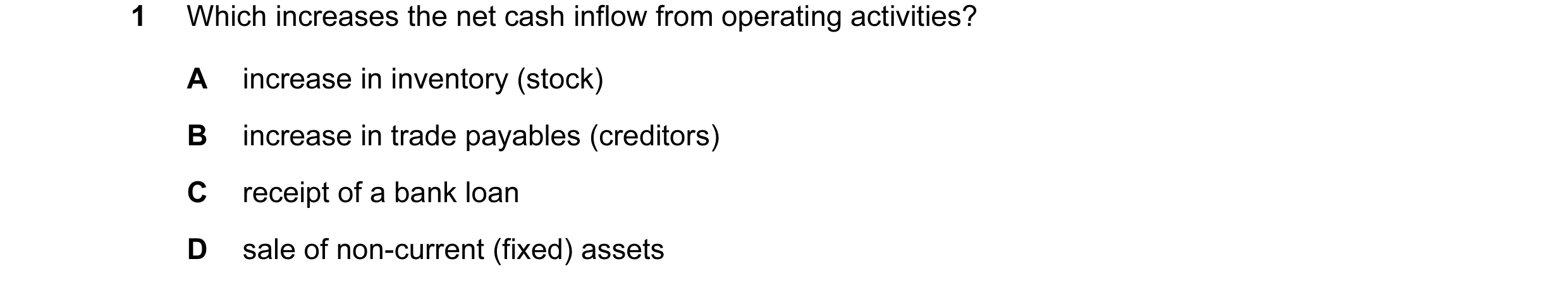 Question 13: Which increases the net cash inflow from operating activities? A increase in inventory (stock) B increase in trade payables (creditors) C r…