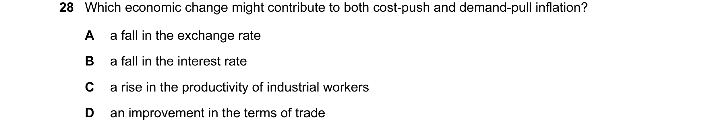 Question 18: Which economic change might contribute to both cost-push and demand-pull inflation? A a fall in the exchange rate B a fall in the interest …