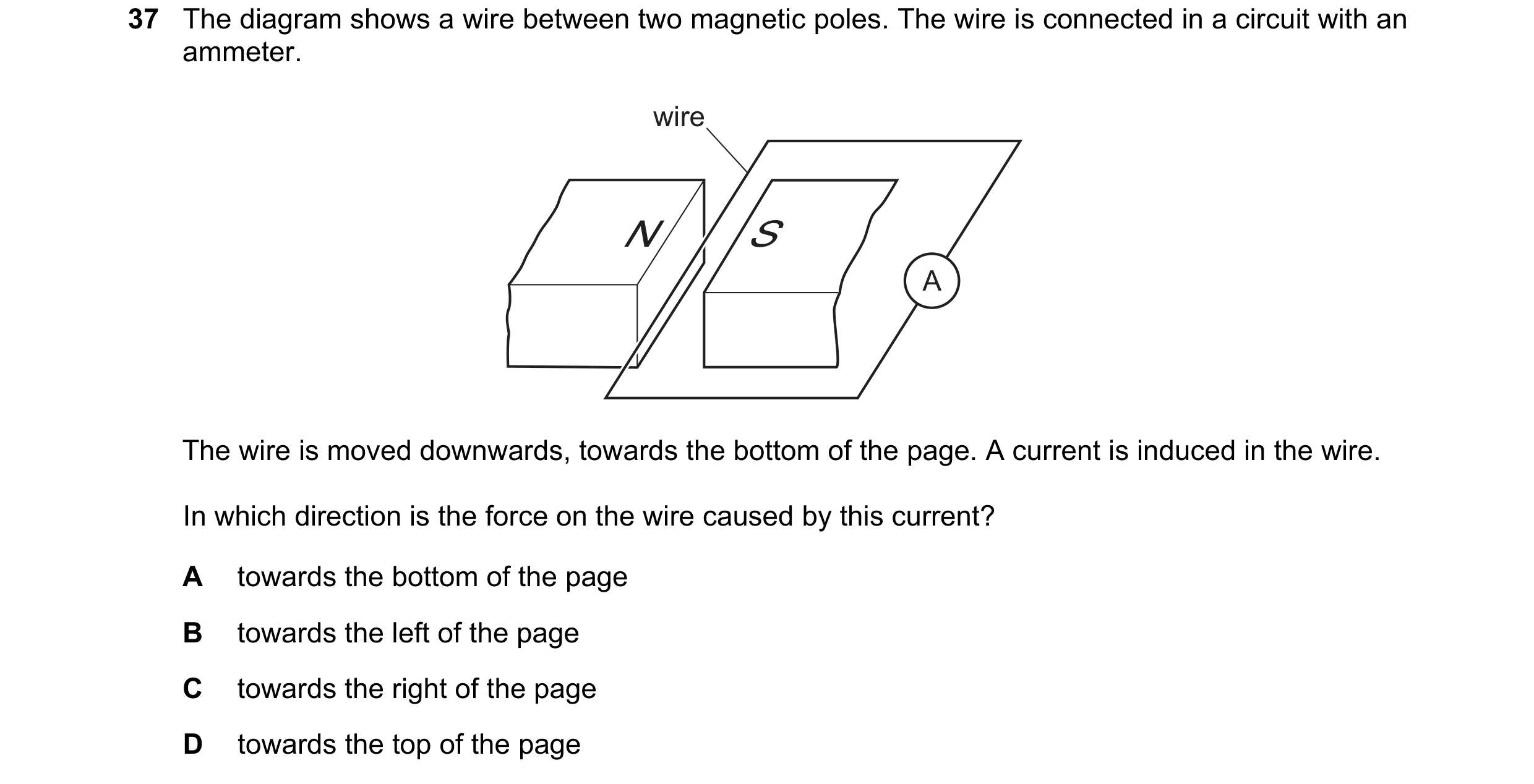 Question 9: The diagram shows a wire between two magnetic poles. The wire is connected in a circuit with an ammeter. wire N S A The wire is moved downw…