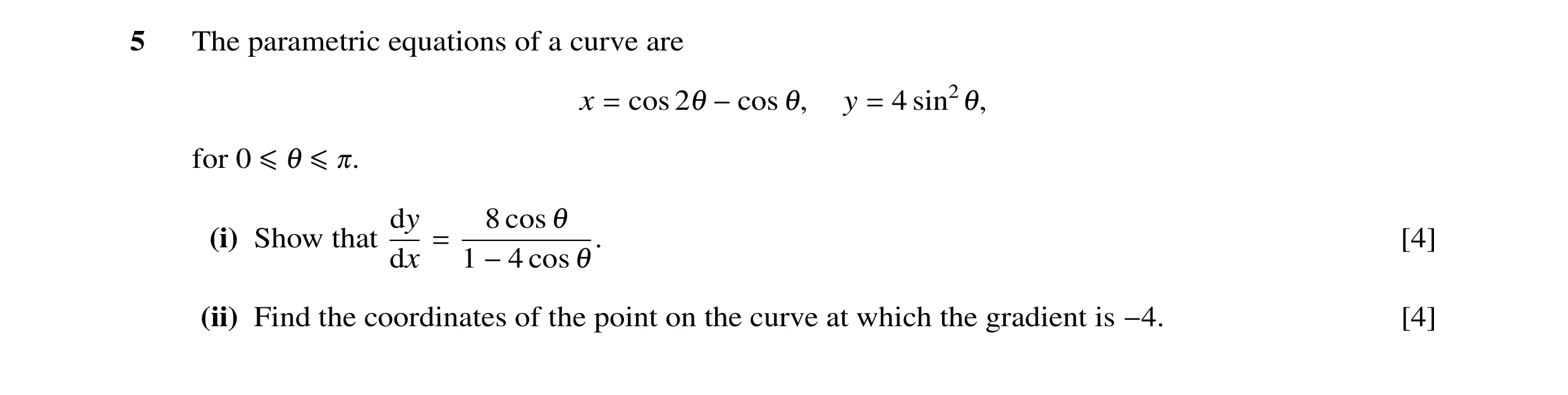 Question 21: The parametric equations of a curve are x cos y 4 = 21 −cos 1, = sin21, for 0 ≤1 ≤0. dy 8 cos (i) Show that [4] 1 dx 1 cos = −4 1. (ii) Fin…
