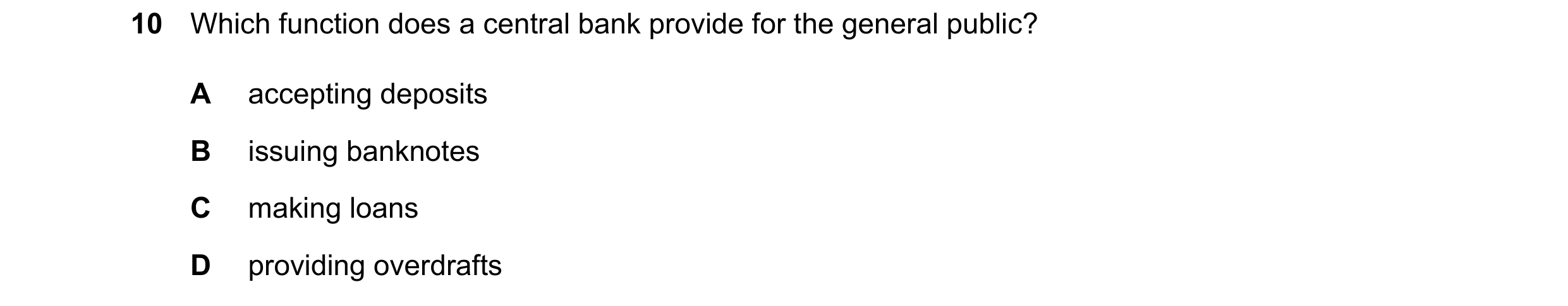 Question 114: Which function does a central bank provide for the general public? A accepting deposits B issuing banknotes C making loans D providing over…