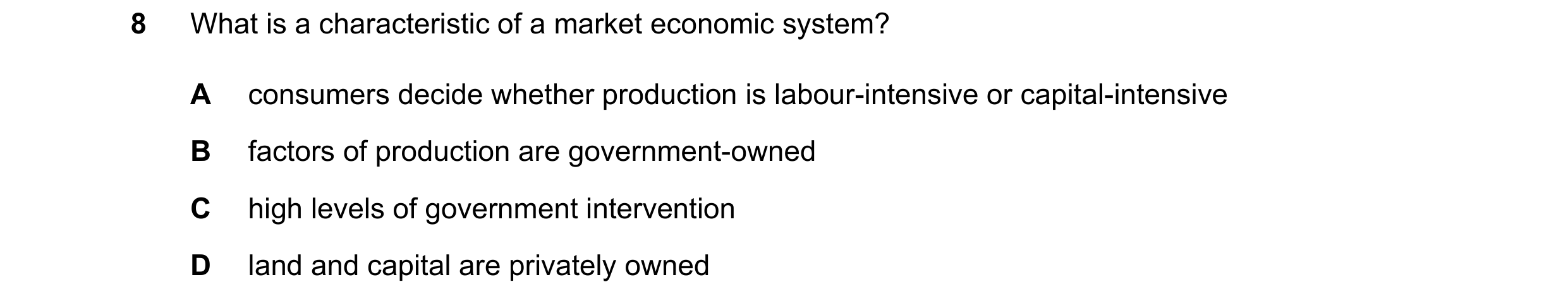Question 50: What is a characteristic of a market economic system? A consumers decide whether production is labour-intensive or capital-intensive B fact…