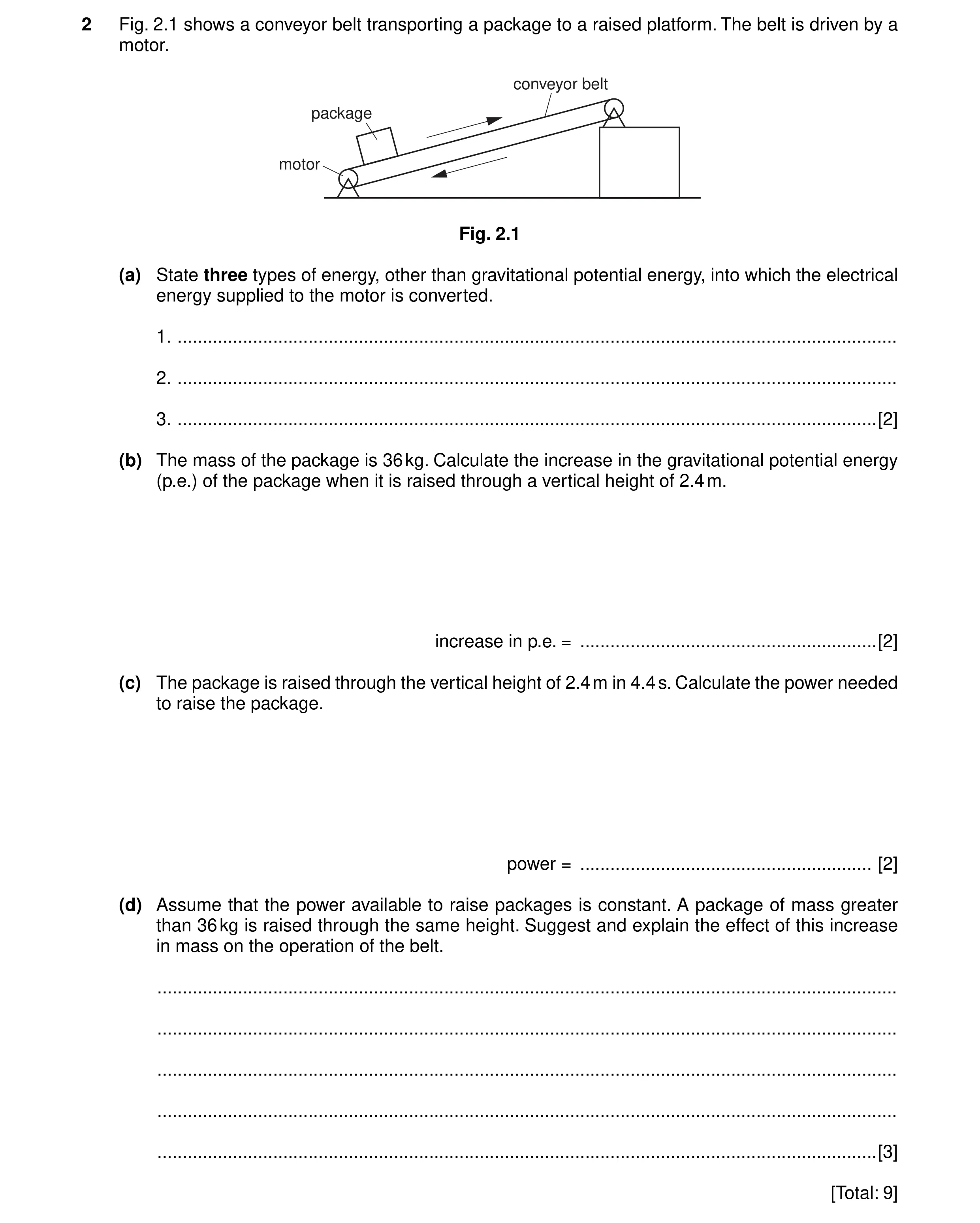 Question 27: Fig. 2.1 shows a conveyor belt transporting a package to a raised platform. The belt is driven by a motor. conveyor belt package motor Fig.…