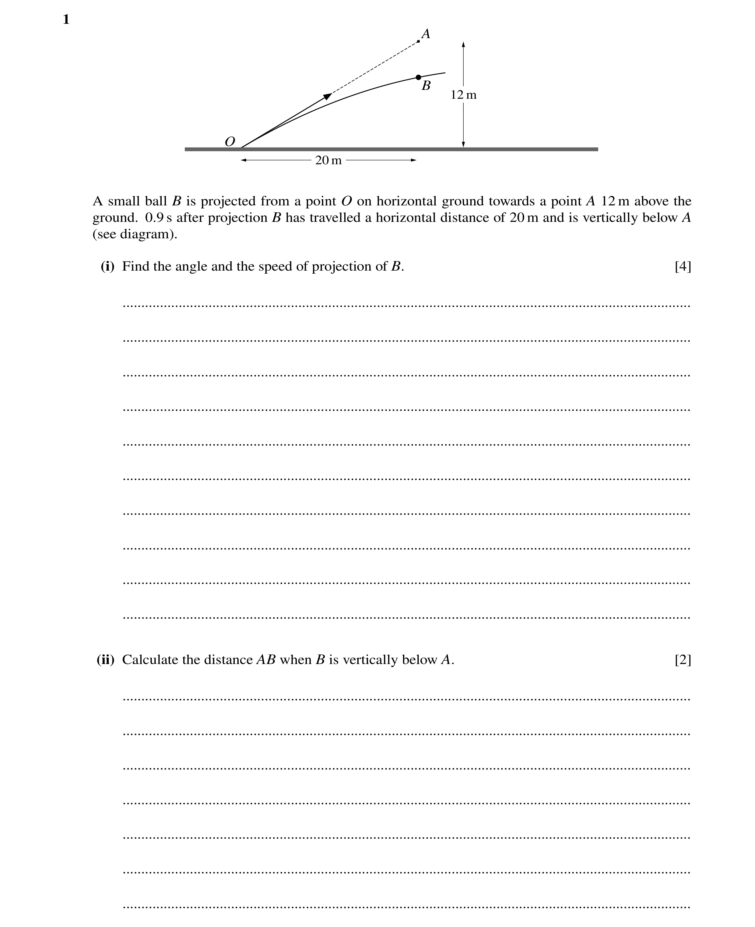 Question 162: A B 12 m O 20 m A small ball B is projected from a point O on horizontal ground towards a point A 12 m above the ground. 0.9 s after projec…
