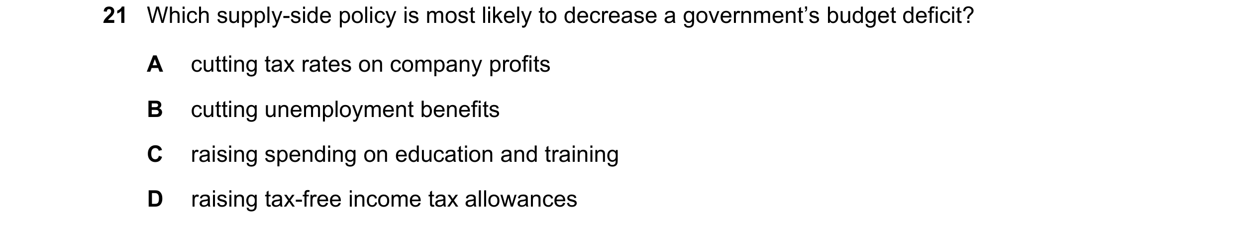 Question 124: Which supply-side policy is most likely to decrease a government’s budget deficit? A cutting tax rates on company profits B cutting unemplo…