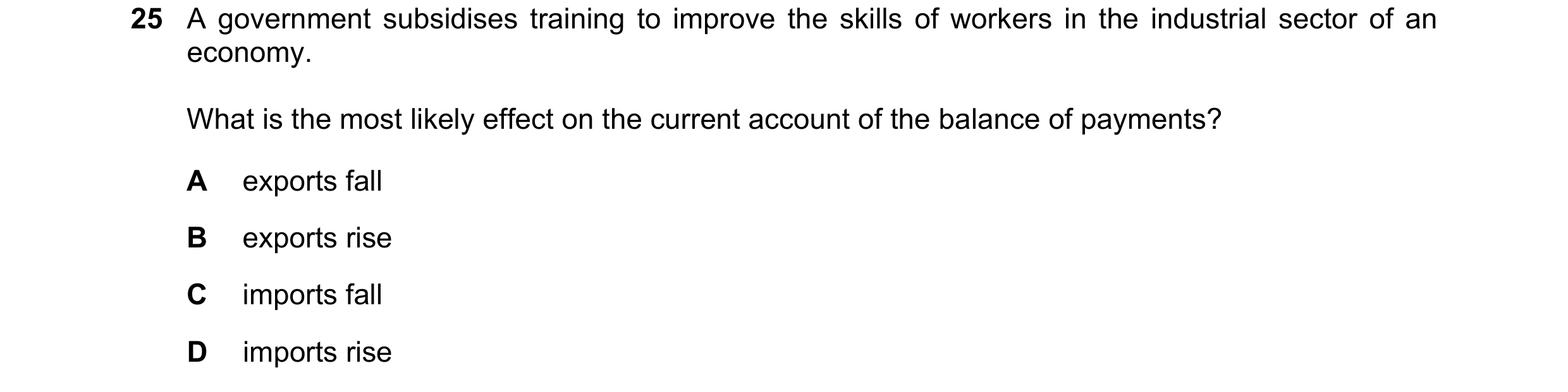 Question 125: A government subsidises training to improve the skills of workers in the industrial sector of an economy. What is the most likely effect on…