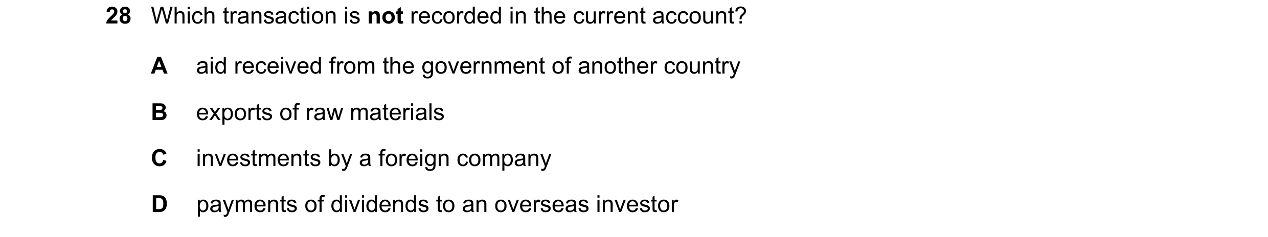 Question 236: Which transaction is not recorded in the current account? A aid received from the government of another country B exports of raw materials …