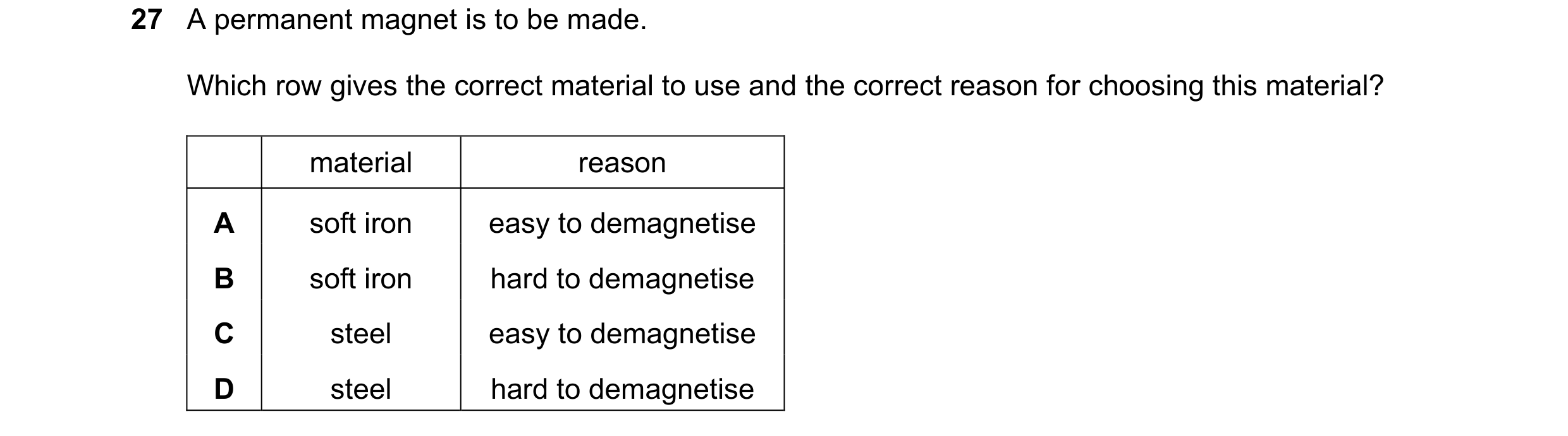 Question 11: A permanent magnet is to be made. Which row gives the correct material to use and the correct reason for choosing this material? material r…