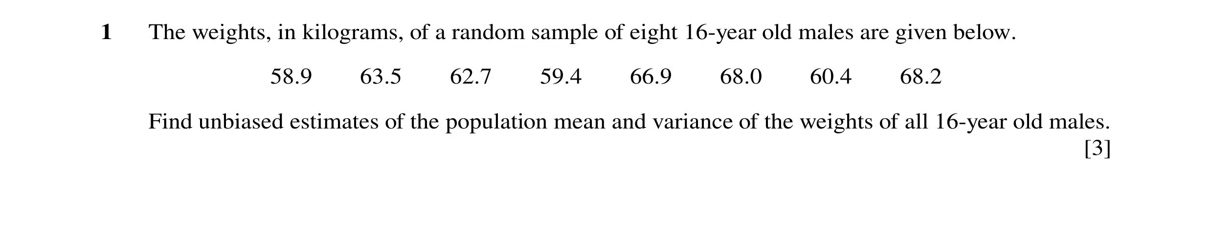 Question 17: The weights, in kilograms, of a random sample of eight 16-year old males are given below. 58.9 63.5 62.7 59.4 66.9 68.0 60.4 68.2 Find unbi…