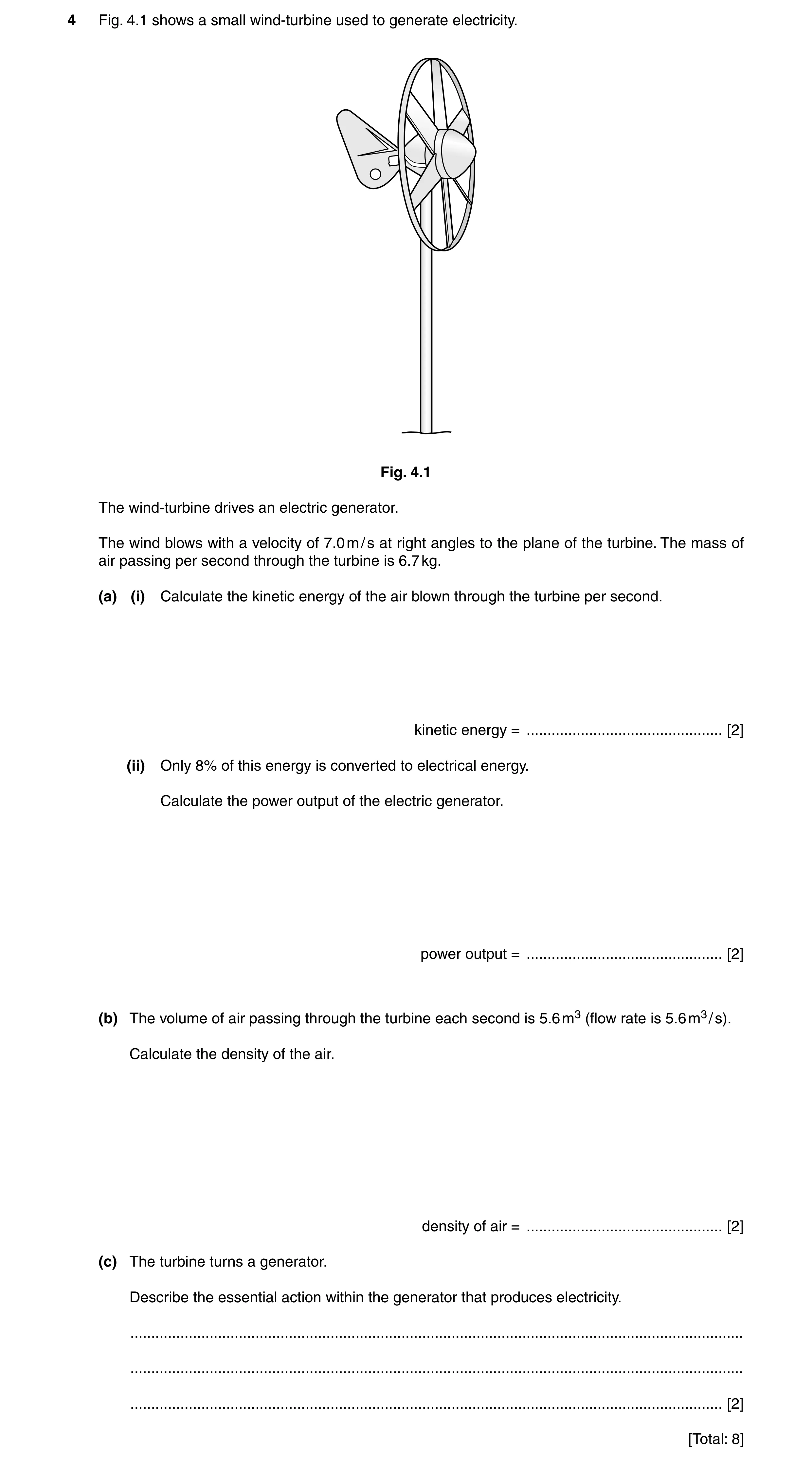 Question 48: Fig. 4.1 shows a small wind-turbine used to generate electricity. Fig. 4.1 The wind-turbine drives an electric generator. The wind blows wi…