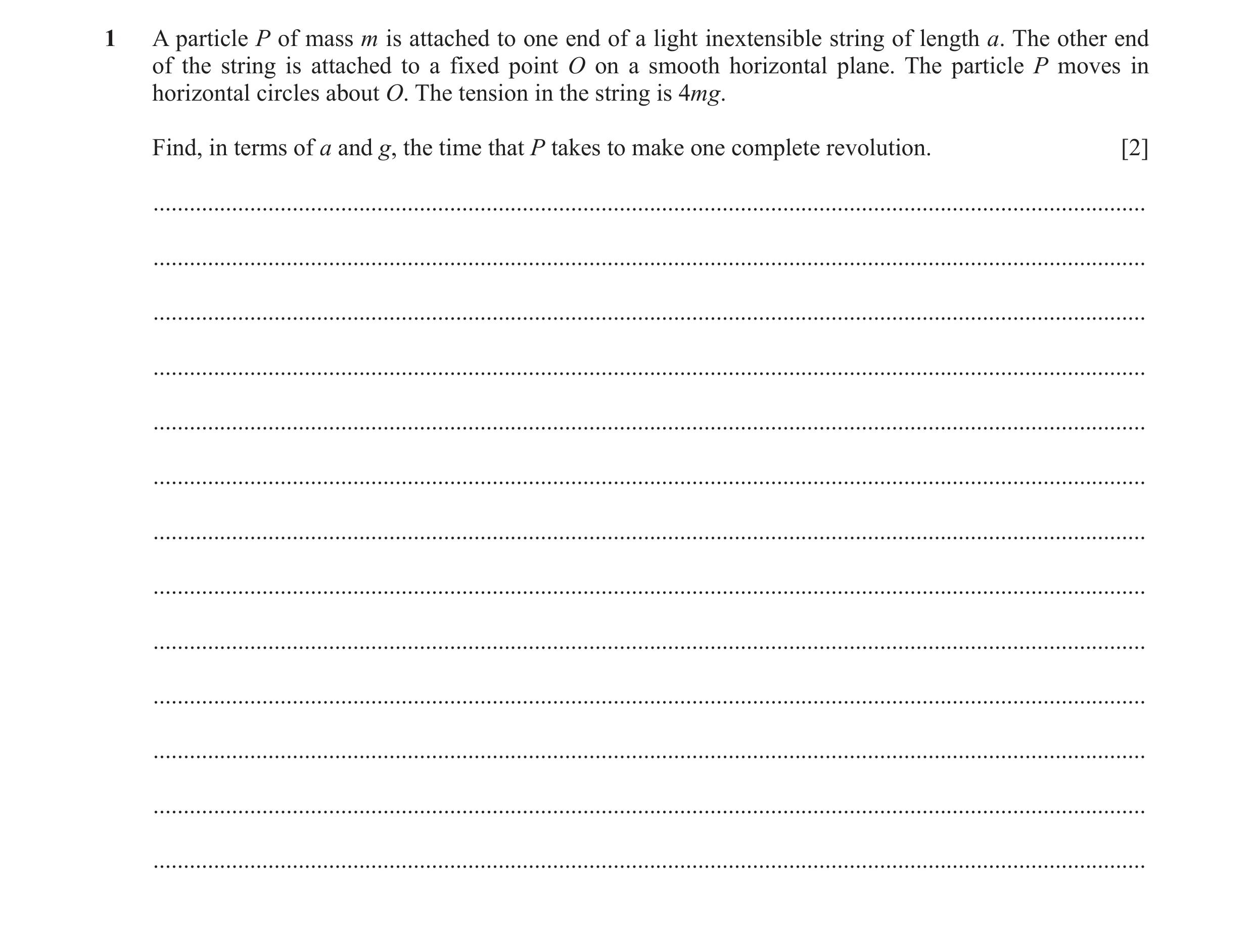 Question 5: A particle P of mass m is attached to one end of a light inextensible string of length a. The other end of the string is attached to a fixe…