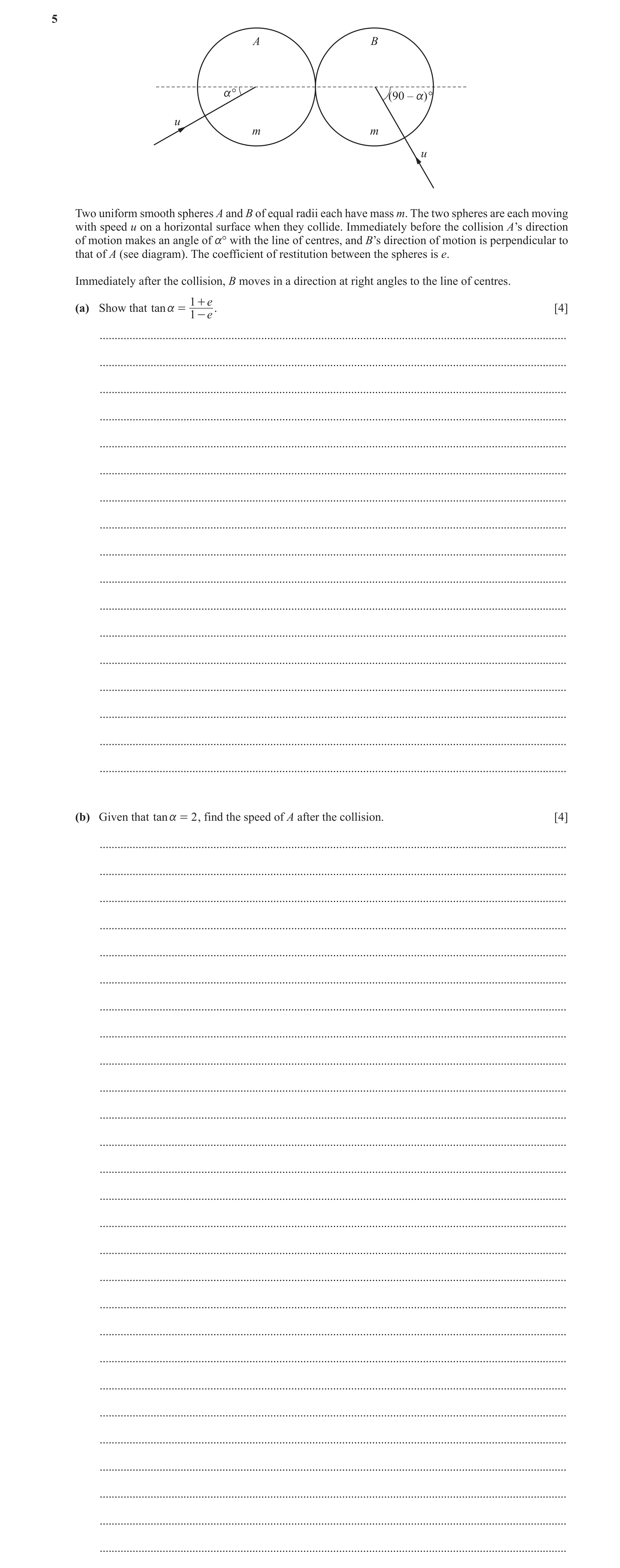 Question 3: A B a° (90 – a)° u m m u Two uniform smooth spheres A and B of equal radii each have mass m. The two spheres are each moving with speed u o…