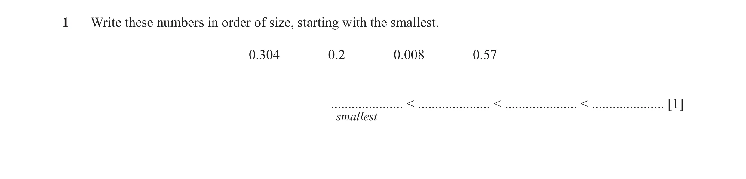 Question 20: Write these numbers in order of size, starting with the smallest. 0.304 0.2 0.008 0.57 ..................... < ..................... < ....…