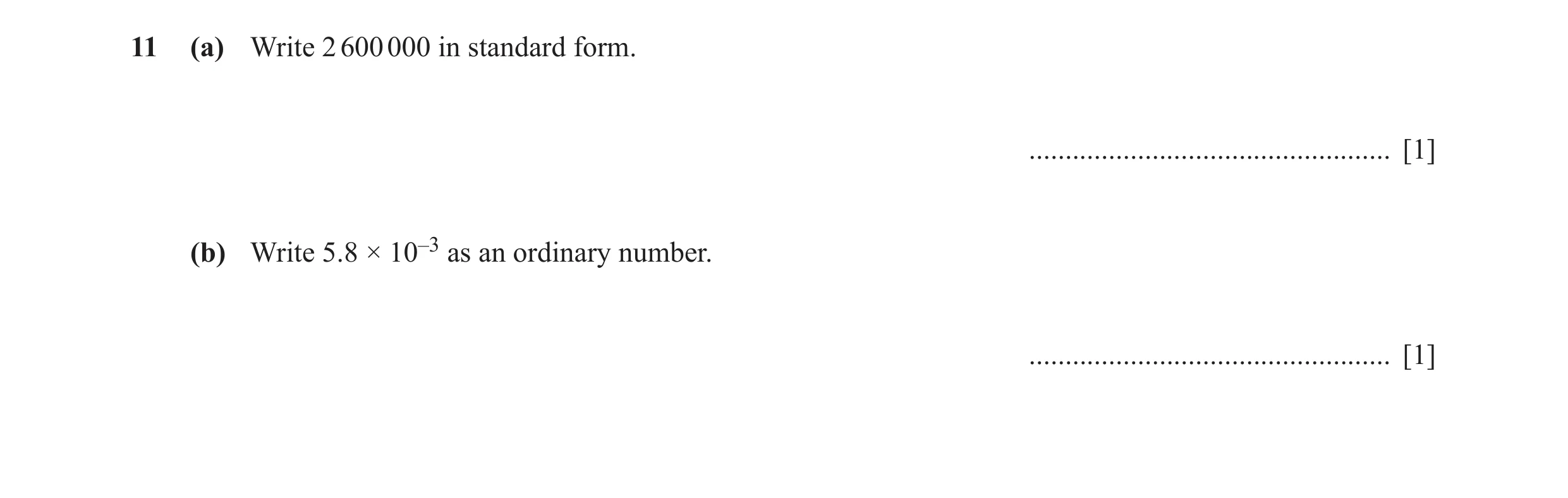 Question 36: (a) Write 2 600 000 in standard form. .................................................. [1] (b) Write 5.8 × 10–3 as an ordinary number. ..…