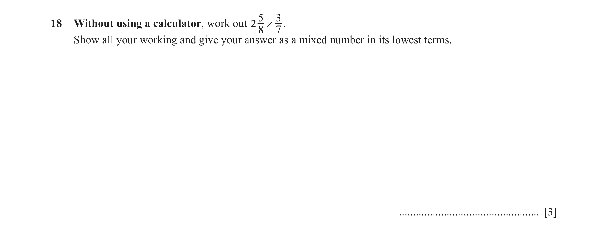 Question 63: 3 # 7 .18 Without using a calculator, work out 2 8 Show all your working and give your answer as a mixed number in its lowest terms. ......…
