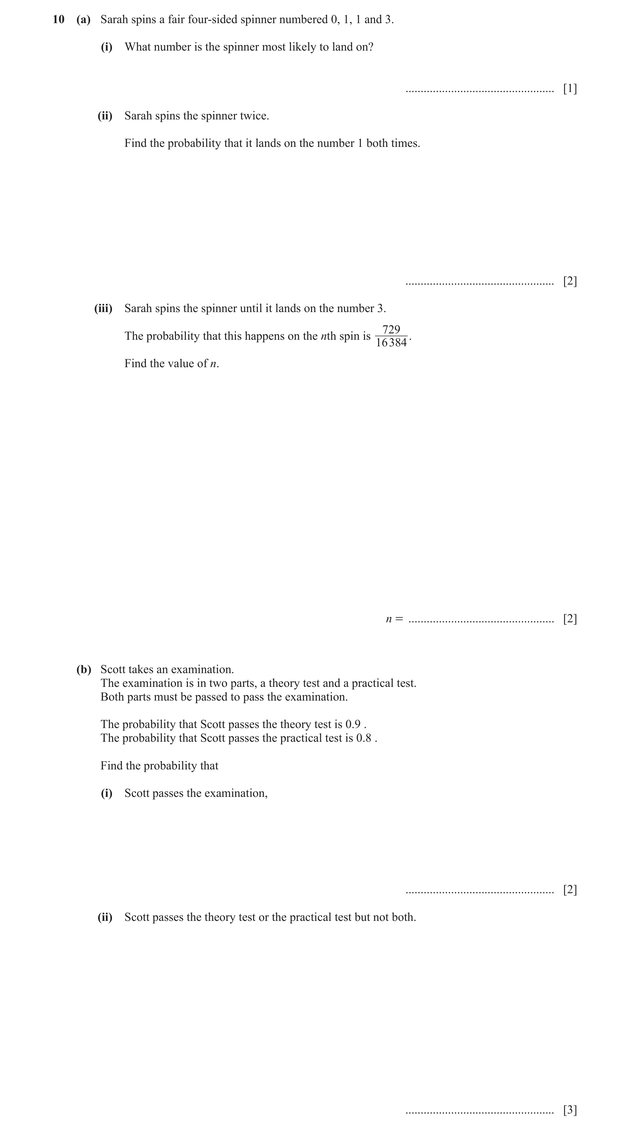 Question 15: (a) Sarah spins a fair four-sided spinner numbered 0, 1, 1 and 3. (i) What number is the spinner most likely to land on? ..................…