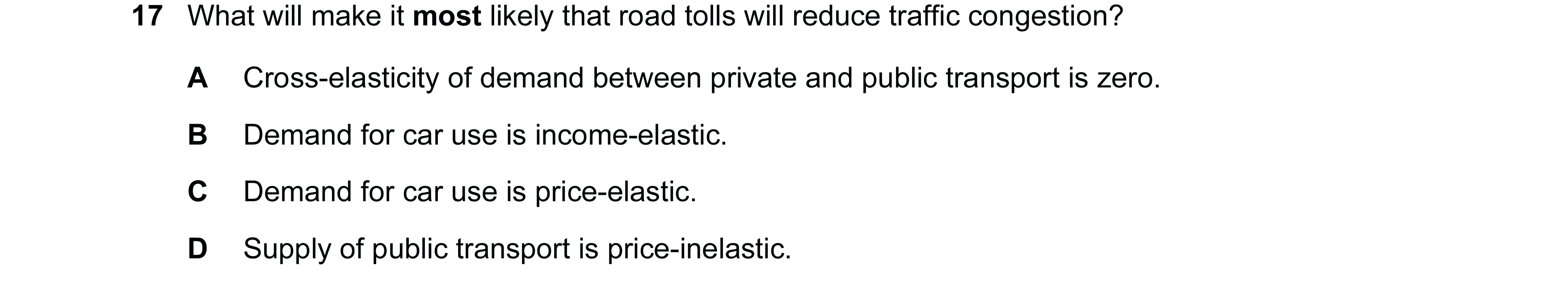 Question 19: What will make it most likely that road tolls will reduce traffic congestion? A Cross-elasticity of demand between private and public trans…