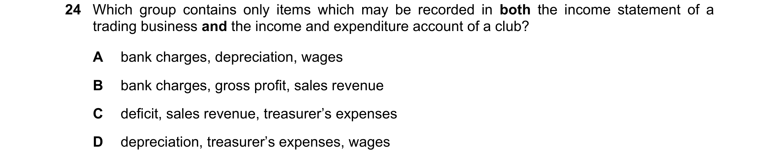 Question 7: Which group contains only items which may be recorded in both the income statement of a trading business and the income and expenditure acc…