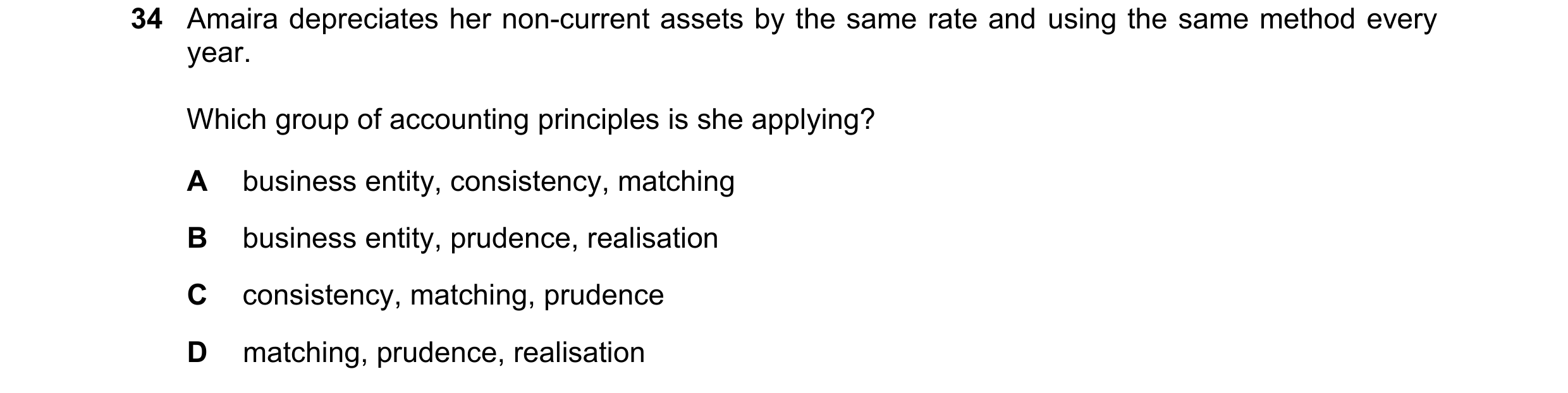 Question 23: Amaira depreciates her non-current assets by the same rate and using the same method every year. Which group of accounting principles is sh…