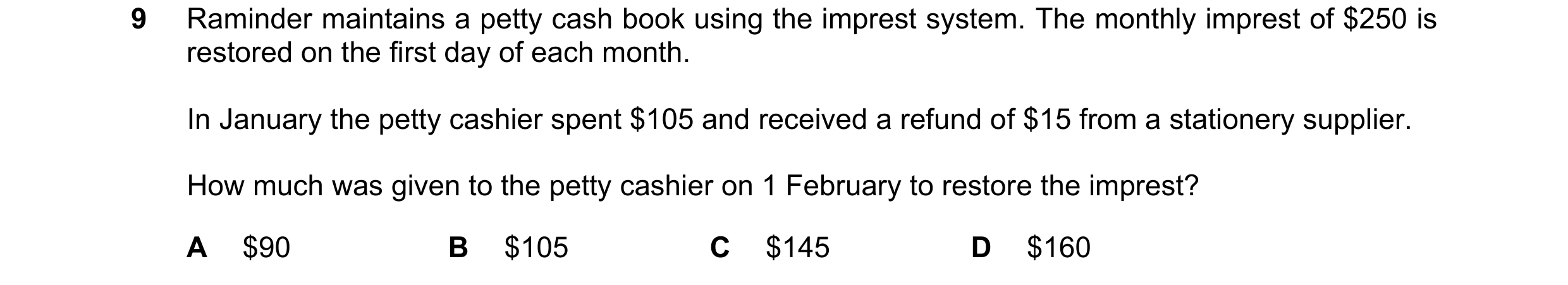 Question 14: Raminder maintains a petty cash book using the imprest system. The monthly imprest of $250 is restored on the first day of each month. In J…