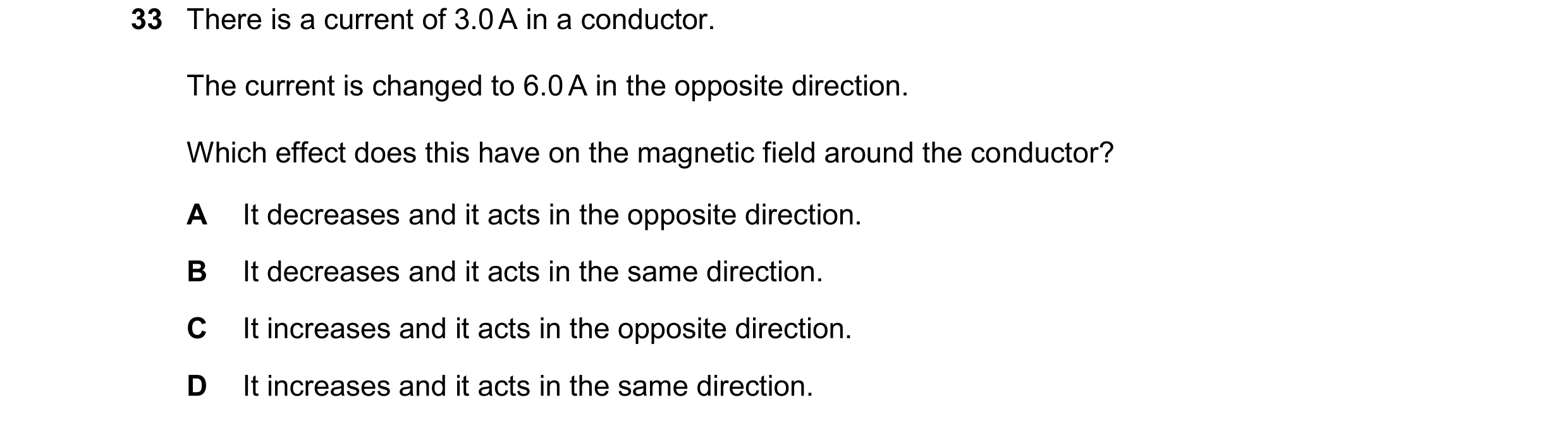 Question 287: There is a current of 3.0 A in a conductor. The current is changed to 6.0 A in the opposite direction. Which effect does this have on the m…