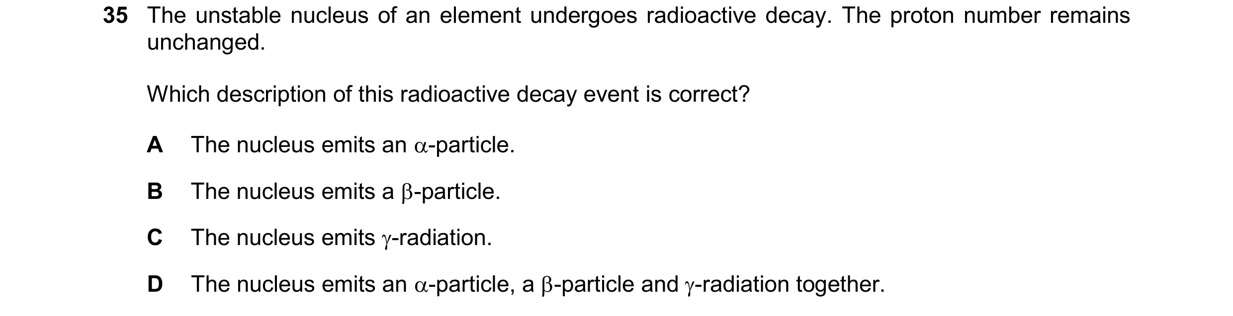 Question 228: The unstable nucleus of an element undergoes radioactive decay. The proton number remains unchanged. Which description of this radioactive …