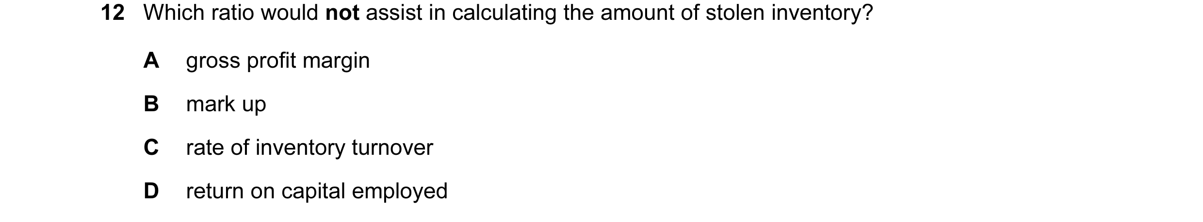 Question 164: Which ratio would not assist in calculating the amount of stolen inventory? A gross profit margin B mark up C rate of inventory turnover D …