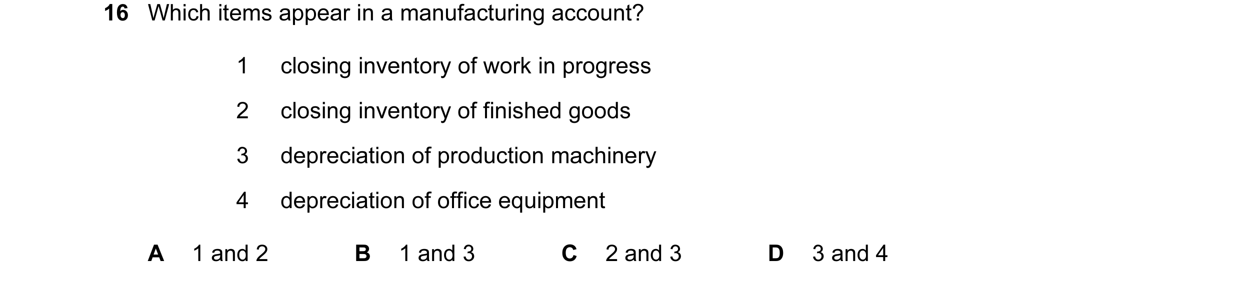 Question 353: Which items appear in a manufacturing account? 1 closing inventory of work in progress 2 closing inventory of finished goods 3 depreciation…