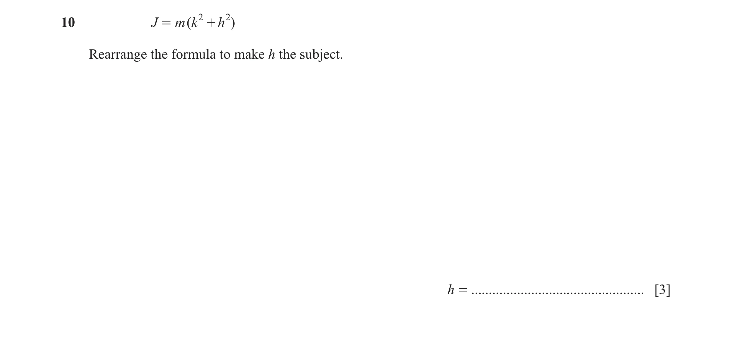 Question 34: J = m ( k 2 + h 2 ) Rearrange the formula to make h the subject. h = ................................................. [3]